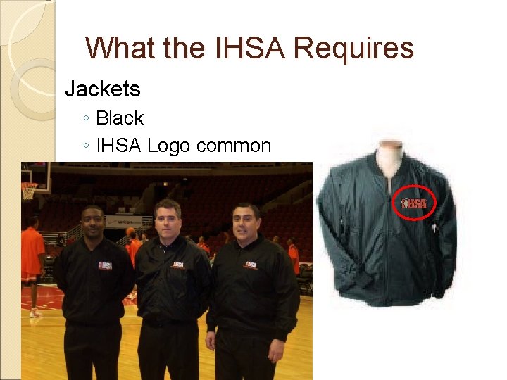 What the IHSA Requires Jackets ◦ Black ◦ IHSA Logo common 