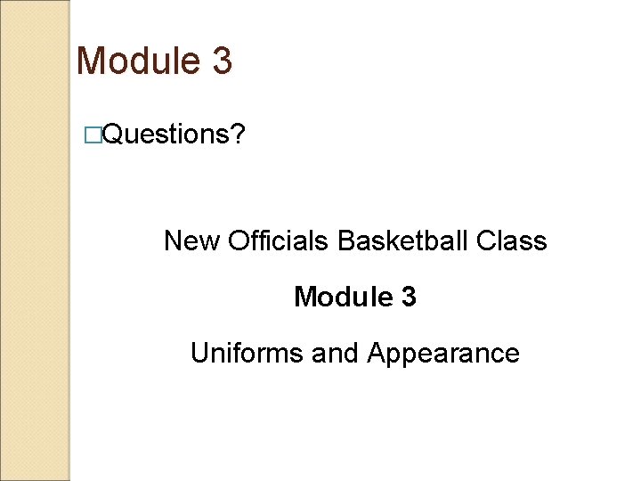 Module 3 �Questions? New Officials Basketball Class Module 3 Uniforms and Appearance 