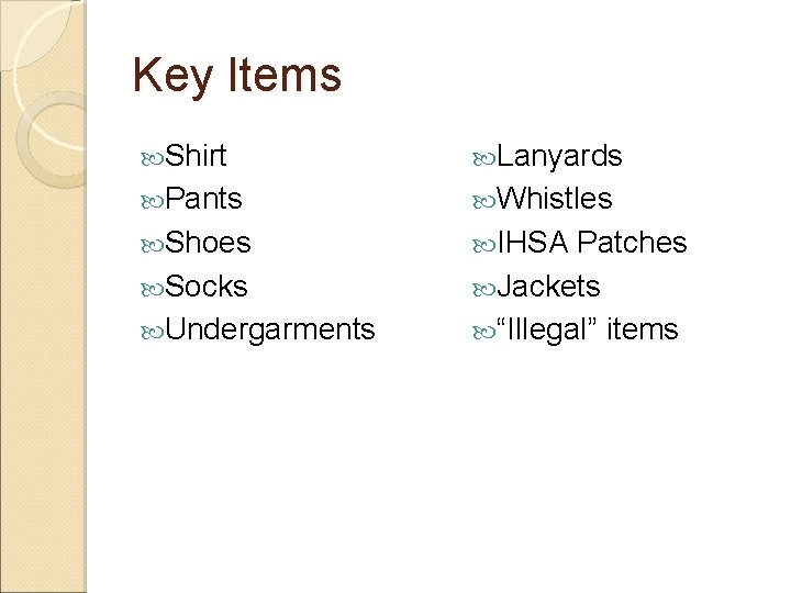 Key Items Shirt Lanyards Pants Whistles Shoes IHSA Socks Undergarments Patches Jackets “Illegal” items