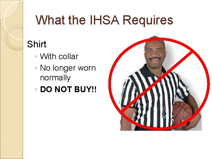 What the IHSA Requires Shirt ◦ With collar ◦ No longer worn normally ◦