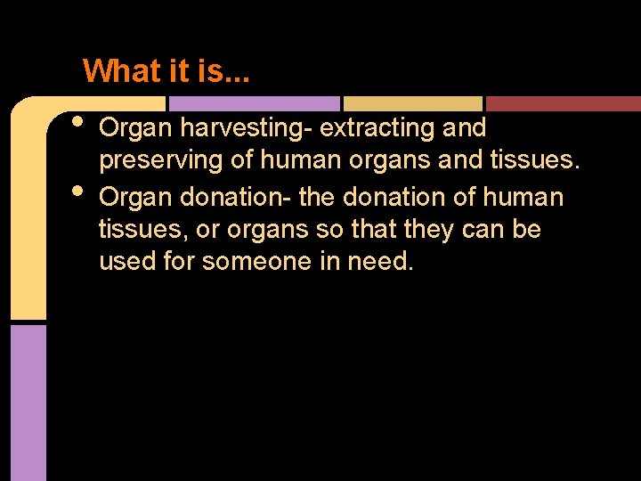 What it is. . . • • Organ harvesting- extracting and preserving of human