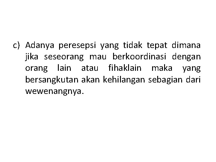 c) Adanya peresepsi yang tidak tepat dimana jika seseorang mau berkoordinasi dengan orang lain