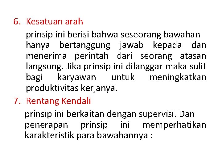 6. Kesatuan arah prinsip ini berisi bahwa seseorang bawahan hanya bertanggung jawab kepada dan