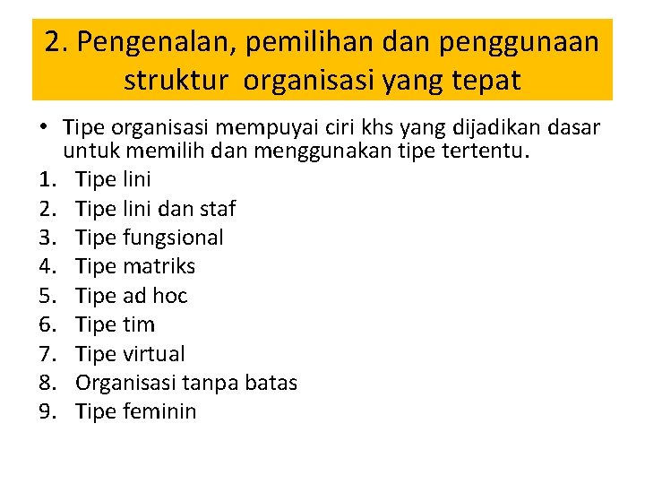 2. Pengenalan, pemilihan dan penggunaan struktur organisasi yang tepat • Tipe organisasi mempuyai ciri
