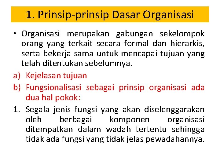 1. Prinsip-prinsip Dasar Organisasi • Organisasi merupakan gabungan sekelompok orang yang terkait secara formal