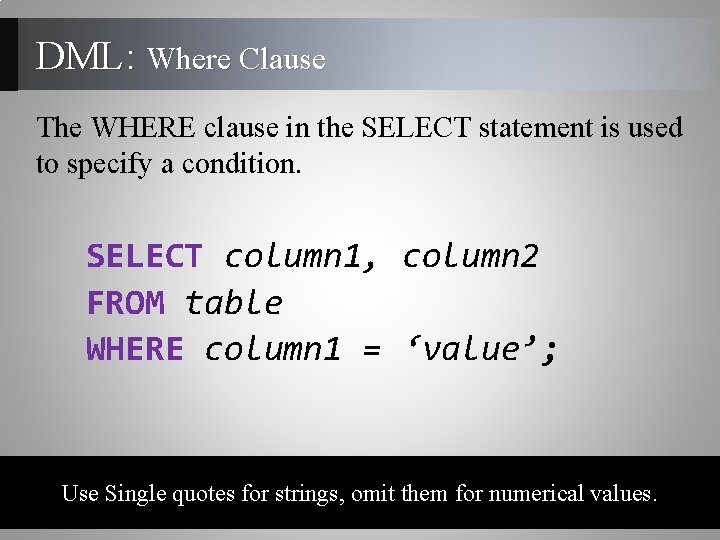 DML: Where Clause The WHERE clause in the SELECT statement is used to specify DML: Where Clause The WHERE clause in the SELECT statement is used to specify