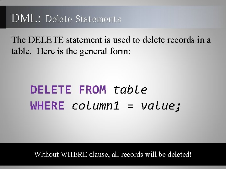 DML: Delete Statements The DELETE statement is used to delete records in a table. DML: Delete Statements The DELETE statement is used to delete records in a table.