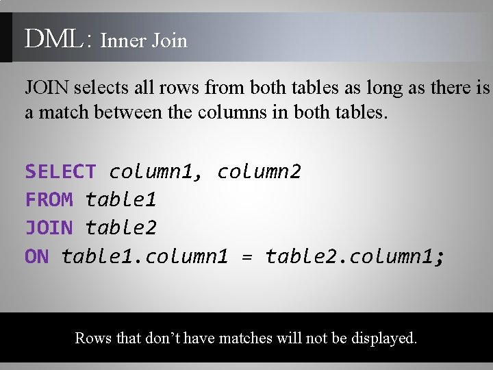 DML: Inner Join JOIN selects all rows from both tables as long as there DML: Inner Join JOIN selects all rows from both tables as long as there