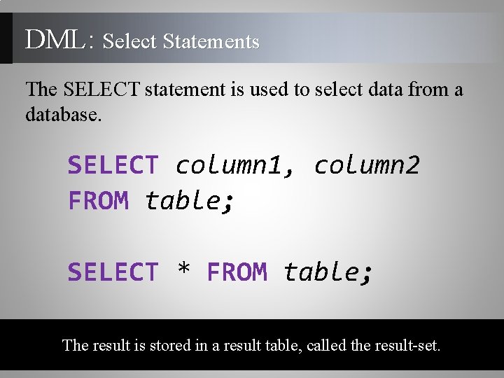 DML: Select Statements The SELECT statement is used to select data from a database. DML: Select Statements The SELECT statement is used to select data from a database.