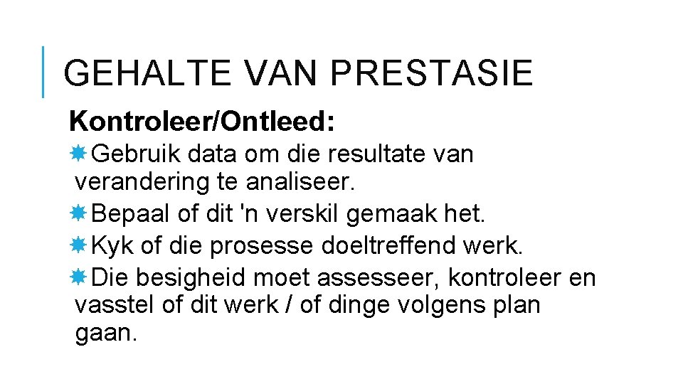 GEHALTE VAN PRESTASIE Kontroleer/Ontleed: Gebruik data om die resultate van verandering te analiseer. Bepaal