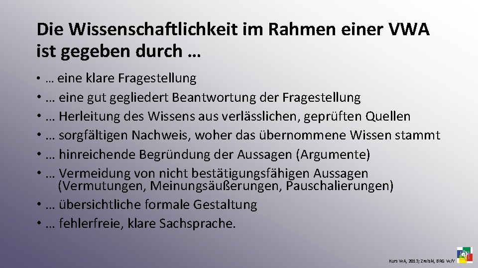 Die Wissenschaftlichkeit im Rahmen einer VWA ist gegeben durch … • … eine klare