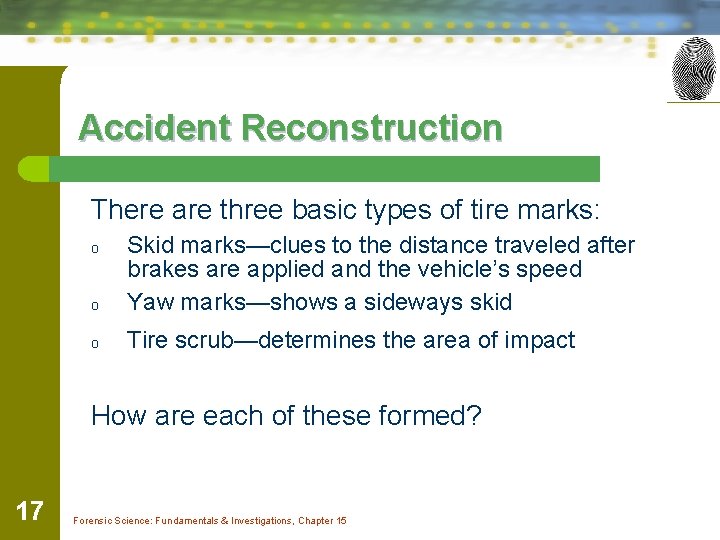 Accident Reconstruction There are three basic types of tire marks: o Skid marks—clues to