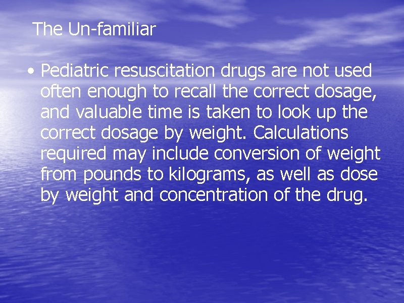 The Un-familiar • Pediatric resuscitation drugs are not used often enough to recall the