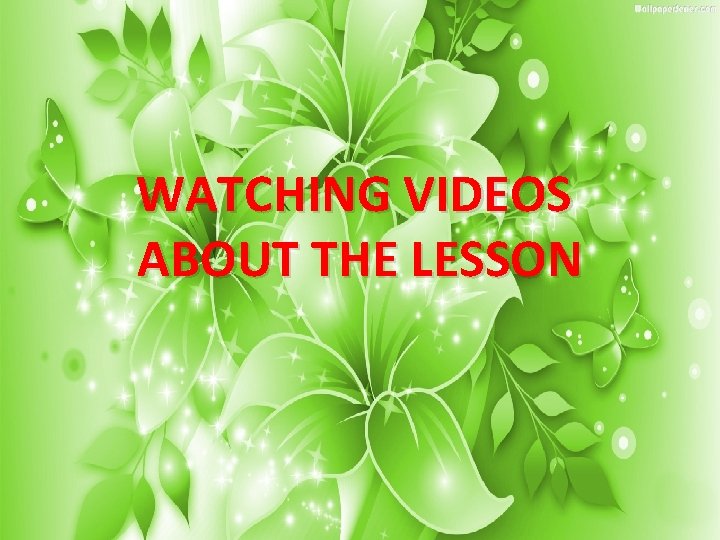 WATCHING VIDEOS ABOUT THE LESSON 