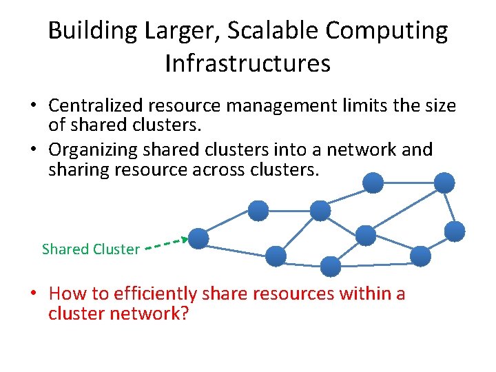 Building Larger, Scalable Computing Infrastructures • Centralized resource management limits the size of shared