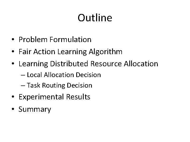 Outline • Problem Formulation • Fair Action Learning Algorithm • Learning Distributed Resource Allocation