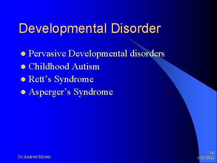 Developmental Disorder Pervasive Developmental disorders l Childhood Autism l Rett’s Syndrome l Asperger’s Syndrome