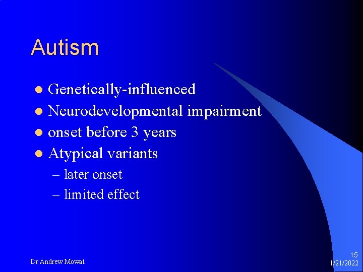 Autism Genetically-influenced l Neurodevelopmental impairment l onset before 3 years l Atypical variants l