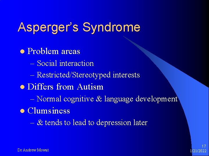 Asperger’s Syndrome l Problem areas – Social interaction – Restricted/Stereotyped interests l Differs from