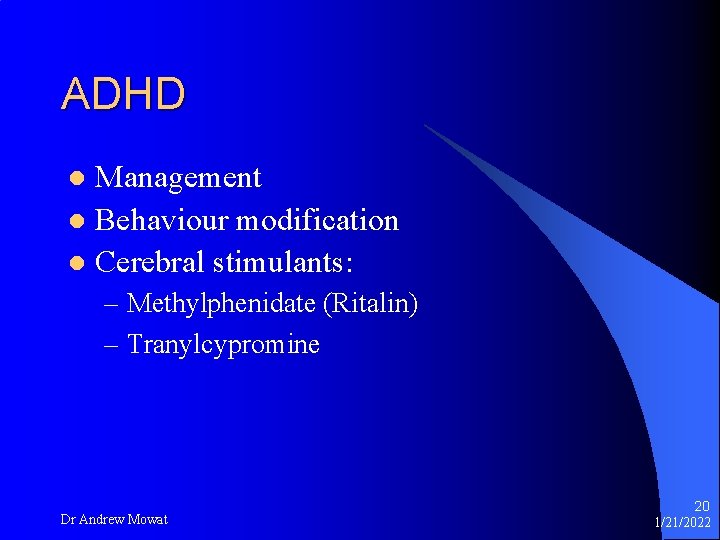 ADHD Management l Behaviour modification l Cerebral stimulants: l – Methylphenidate (Ritalin) – Tranylcypromine