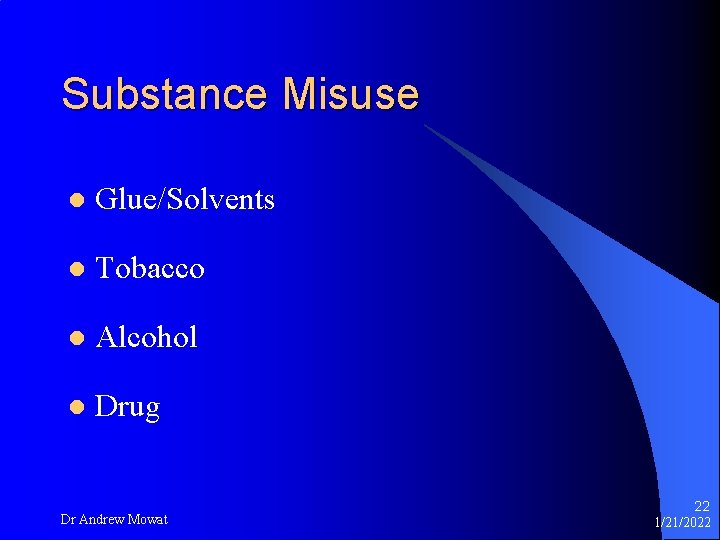 Substance Misuse l Glue/Solvents l Tobacco l Alcohol l Drug Dr Andrew Mowat 22