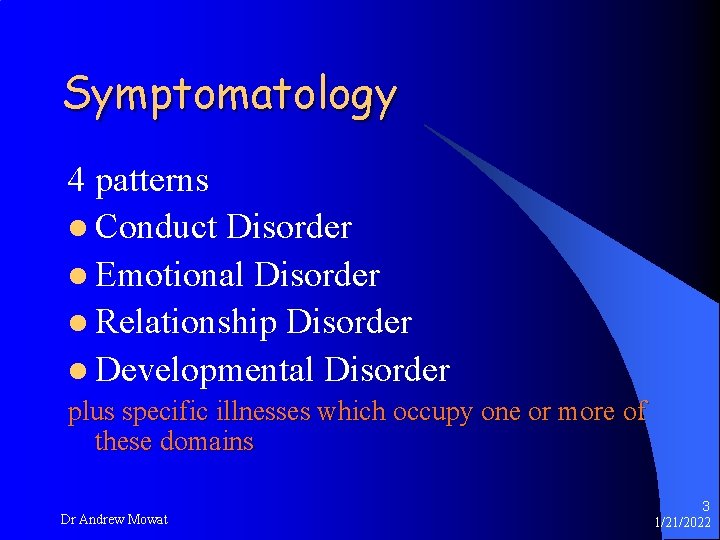 Symptomatology 4 patterns l Conduct Disorder l Emotional Disorder l Relationship Disorder l Developmental