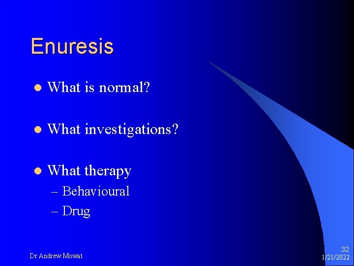 Enuresis l What is normal? l What investigations? l What therapy – Behavioural –