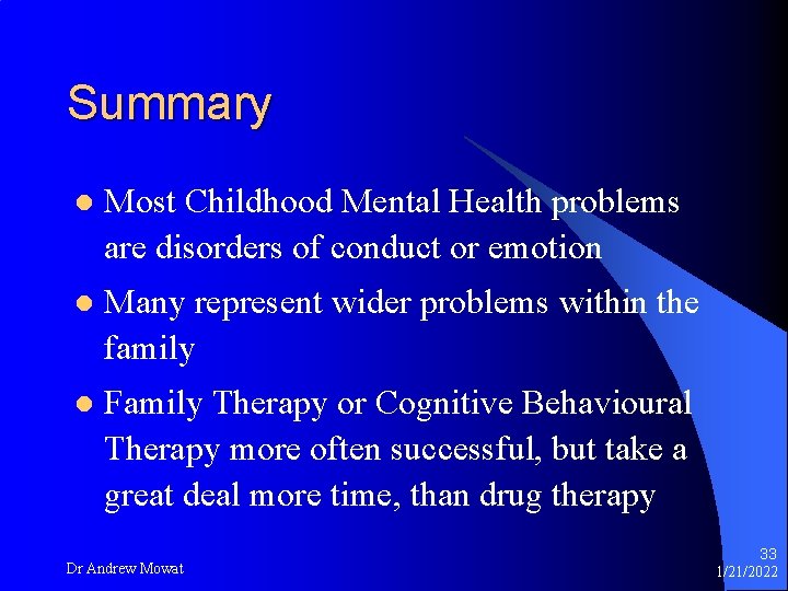 Summary l Most Childhood Mental Health problems are disorders of conduct or emotion l