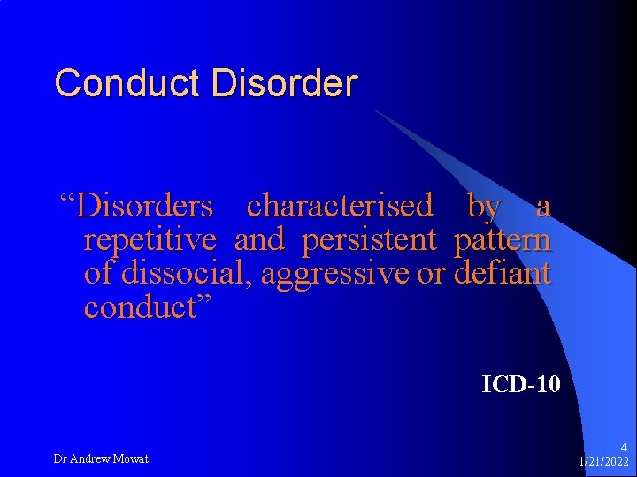 Conduct Disorder “Disorders characterised by a repetitive and persistent pattern of dissocial, aggressive or