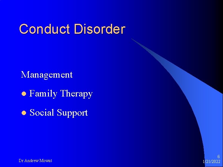 Conduct Disorder Management l Family Therapy l Social Support Dr Andrew Mowat 6 1/21/2022