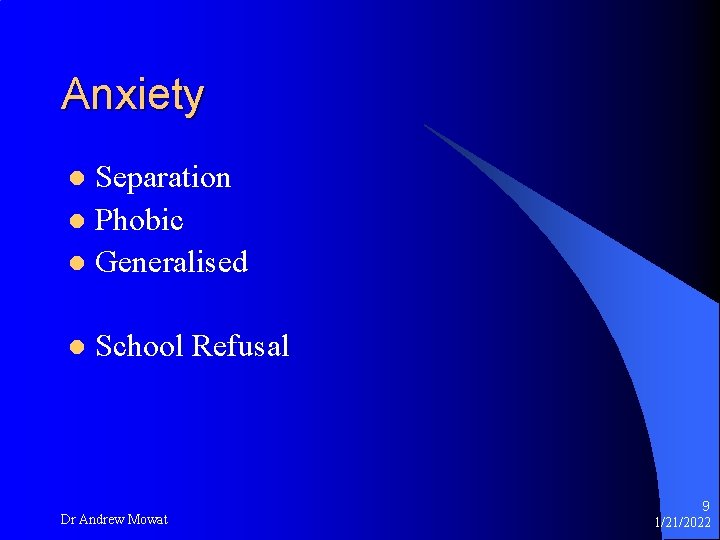 Anxiety Separation l Phobic l Generalised l l School Refusal Dr Andrew Mowat 9