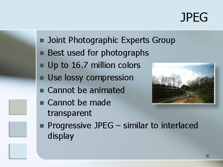 JPEG n n n n Joint Photographic Experts Group Best used for photographs Up