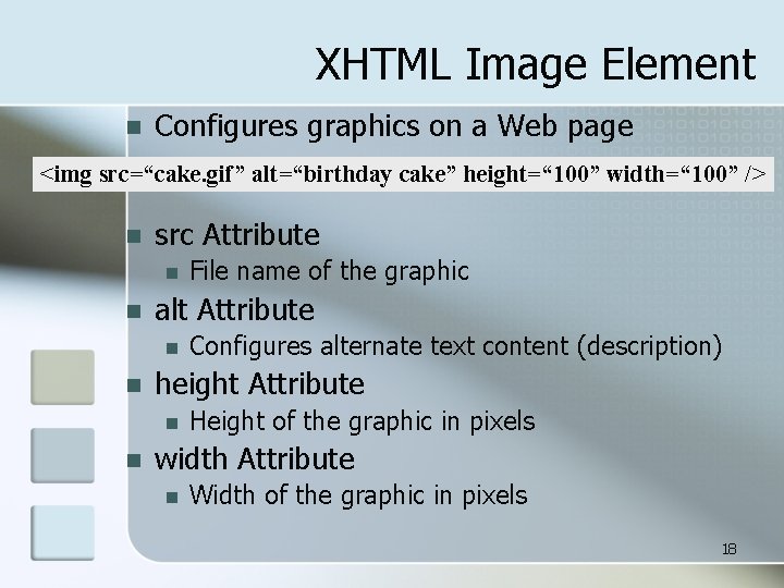 XHTML Image Element n Configures graphics on a Web page <img src=“cake. gif” alt=“birthday