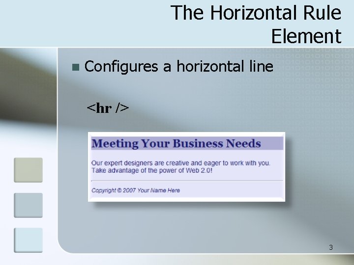 The Horizontal Rule Element n Configures a horizontal line <hr /> 3 