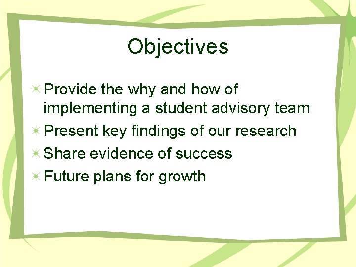 Objectives Provide the why and how of implementing a student advisory team Present key