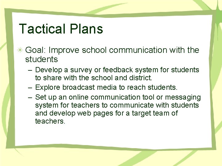 Tactical Plans Goal: Improve school communication with the students – Develop a survey or