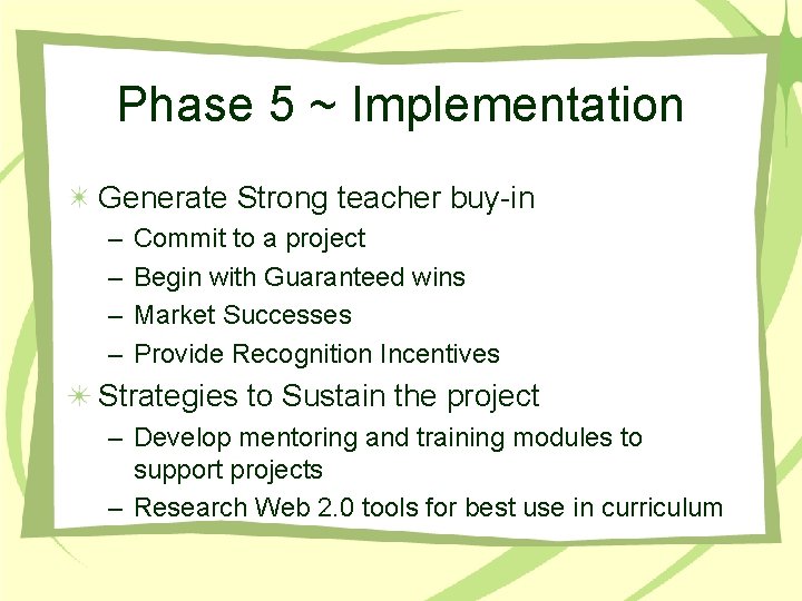 Phase 5 ~ Implementation Generate Strong teacher buy-in – – Commit to a project