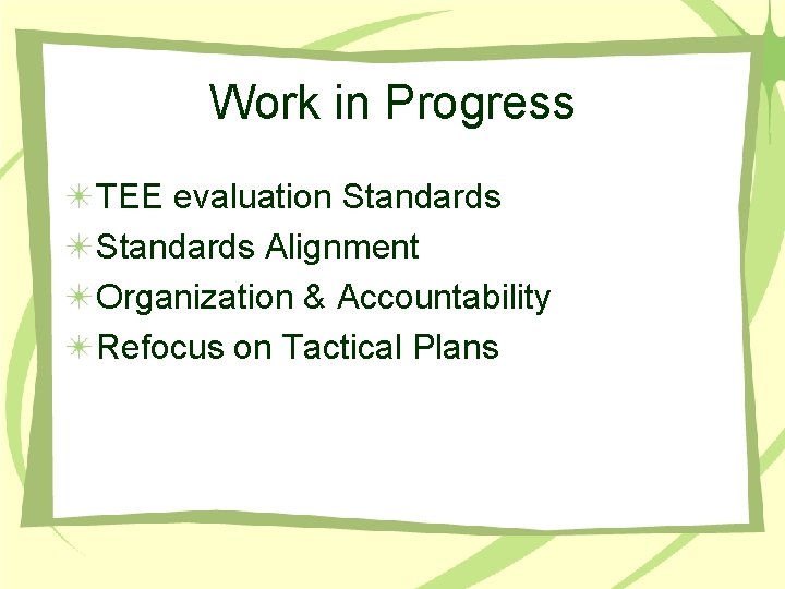 Work in Progress TEE evaluation Standards Alignment Organization & Accountability Refocus on Tactical Plans