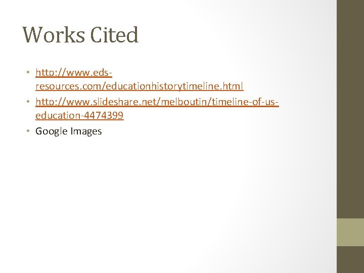 Works Cited • http: //www. eds resources. com/educationhistorytimeline. html • http: //www. slideshare. net/melboutin/timeline