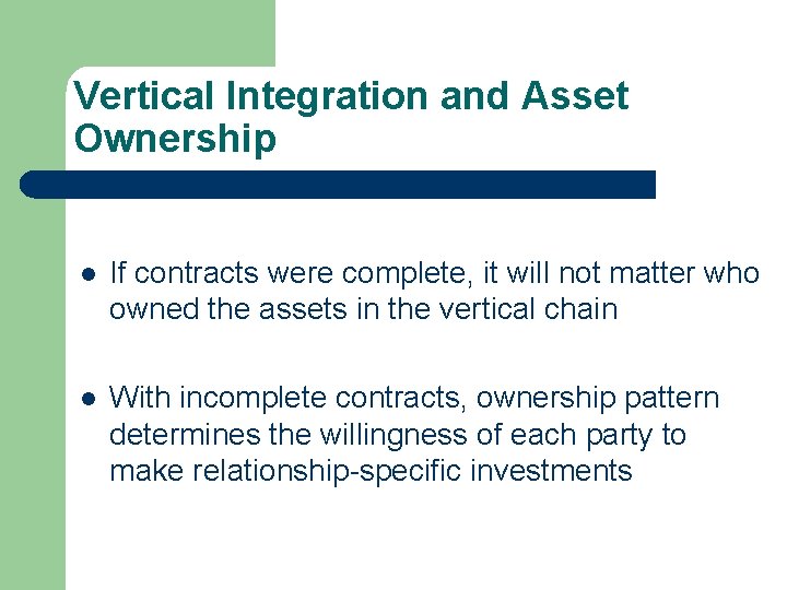 Vertical Integration and Asset Ownership l If contracts were complete, it will not matter