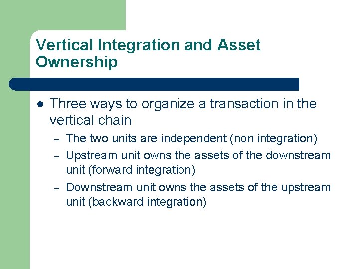 Vertical Integration and Asset Ownership l Three ways to organize a transaction in the