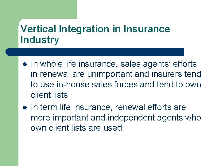 Vertical Integration in Insurance Industry l l In whole life insurance, sales agents’ efforts