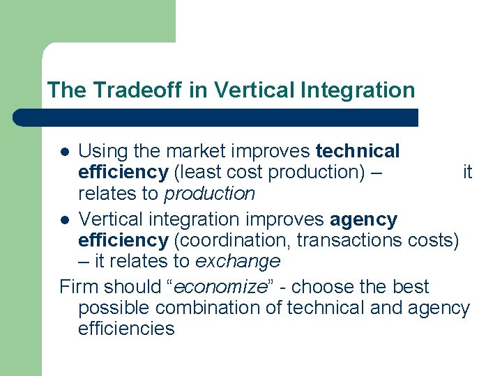 The Tradeoff in Vertical Integration Using the market improves technical efficiency (least cost production)