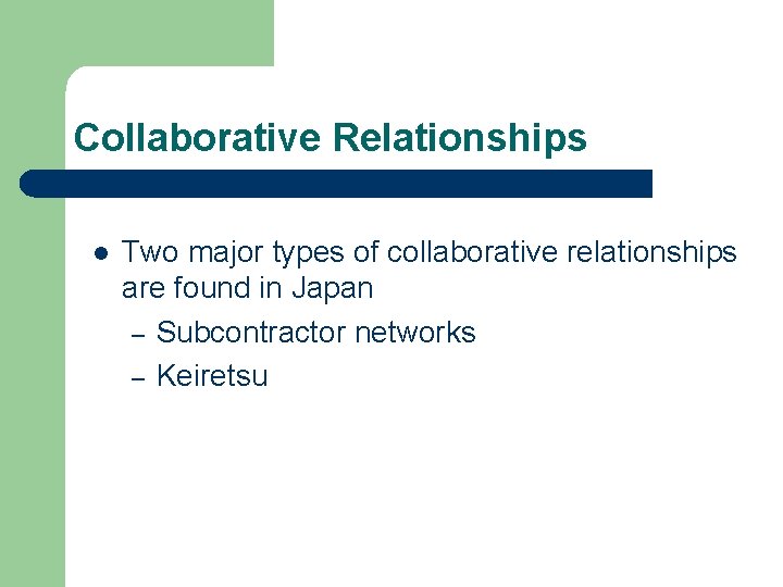 Collaborative Relationships l Two major types of collaborative relationships are found in Japan –