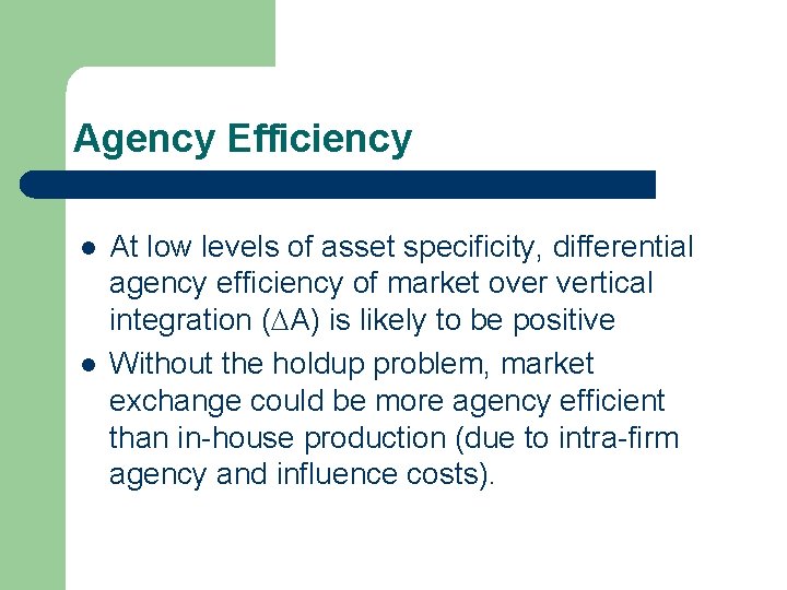 Agency Efficiency l l At low levels of asset specificity, differential agency efficiency of