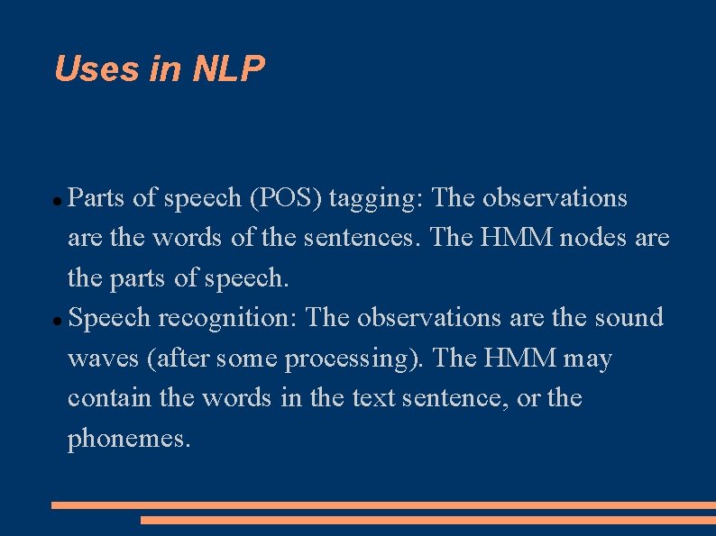 Uses in NLP Parts of speech (POS) tagging: The observations are the words of