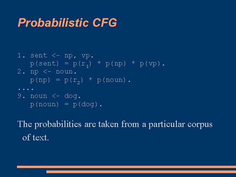 Probabilistic CFG 1. sent <- np, vp. p(sent) = p(r 1) * p(np) *