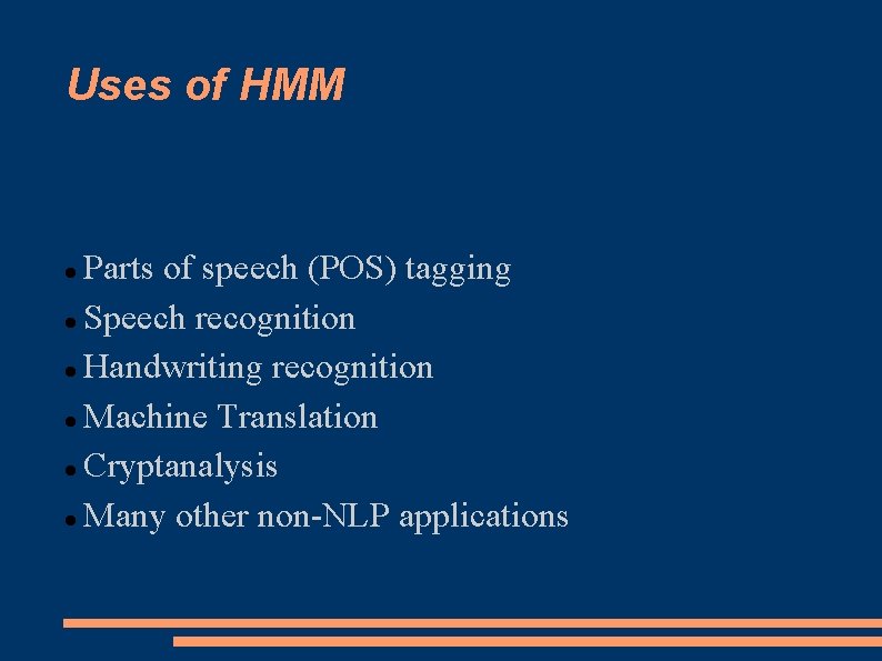 Uses of HMM Parts of speech (POS) tagging Speech recognition Handwriting recognition Machine Translation