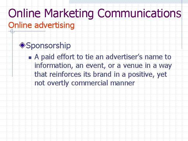 Online Marketing Communications Online advertising Sponsorship n A paid effort to tie an advertiser’s