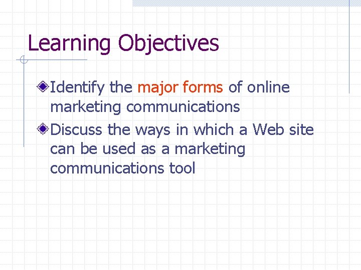 Learning Objectives Identify the major forms of online marketing communications Discuss the ways in